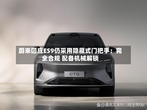 蔚来回应ES9仍采用隐藏式门把手：完全合规 配备机械解锁