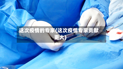 这次疫情的专家(这次疫情专家贡献更大)