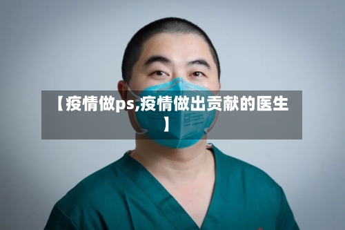 【疫情做ps,疫情做出贡献的医生】-第1张图片