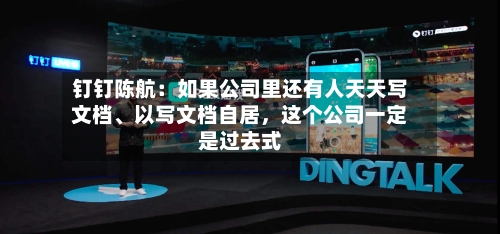 钉钉陈航：如果公司里还有人天天写文档	、以写文档自居，这个公司一定是过去式-第2张图片