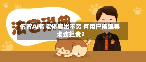 仿冒AI智能体层出不穷 有用户被误导 谁该担责？-第1张图片