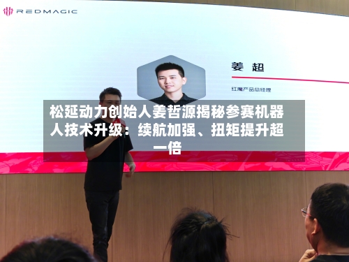松延动力创始人姜哲源揭秘参赛机器人技术升级：续航加强、扭矩提升超一倍-第1张图片