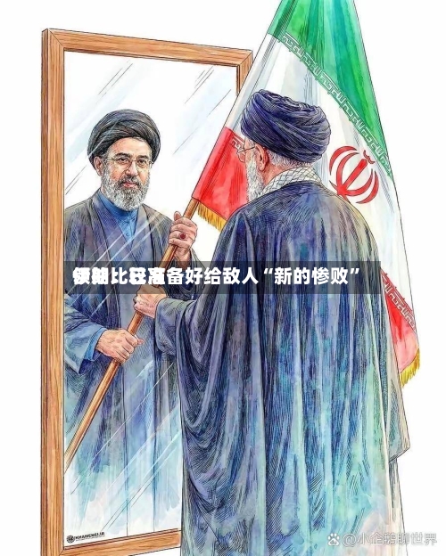 伊朗比较高领袖：已准备好给敌人“新的惨败”-第1张图片