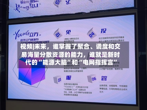 视频|未来，谁掌握了聚合、调度和交易海量分散资源的能力	，谁就是新时代的“能源大脑”和“电网指挥言	”-第2张图片