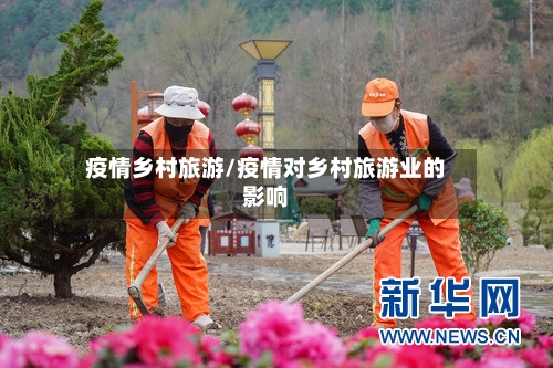 疫情乡村旅游/疫情对乡村旅游业的影响-第1张图片