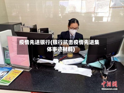 疫情先进银行(银行抗击疫情先进集体事迹材料)-第2张图片