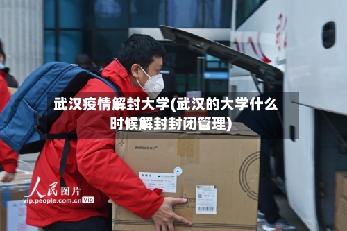 武汉疫情解封大学(武汉的大学什么时候解封封闭管理)-第1张图片
