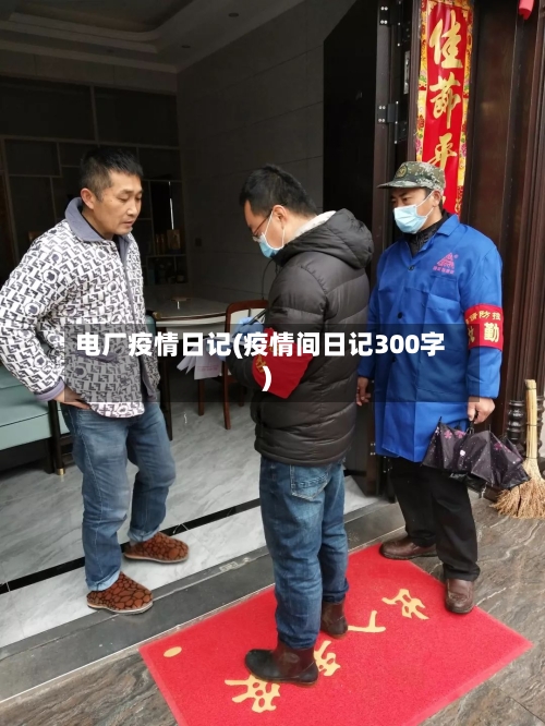 电厂疫情日记(疫情间日记300字)-第1张图片