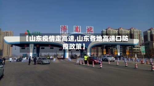 【山东疫情走高速,山东各地高速口防疫政策】-第1张图片
