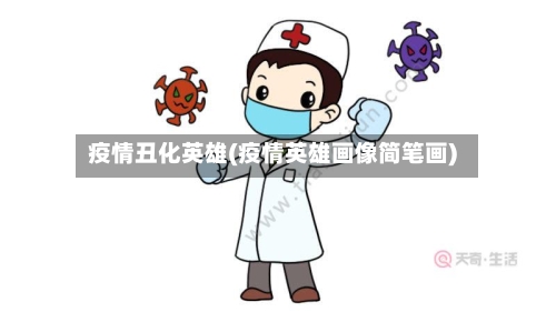 疫情丑化英雄(疫情英雄画像简笔画)-第1张图片