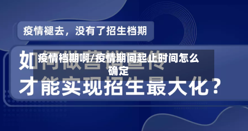疫情档期啊/疫情期间起止时间怎么确定-第1张图片