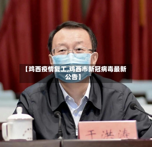 【鸡西疫情复工,鸡西市新冠病毒最新公告】-第2张图片