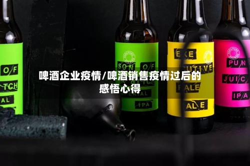啤酒企业疫情/啤酒销售疫情过后的感悟心得-第1张图片