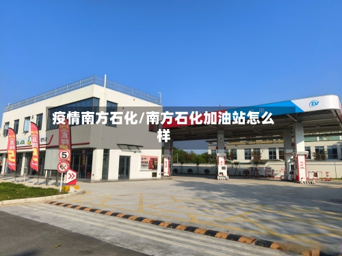 疫情南方石化/南方石化加油站怎么样-第1张图片