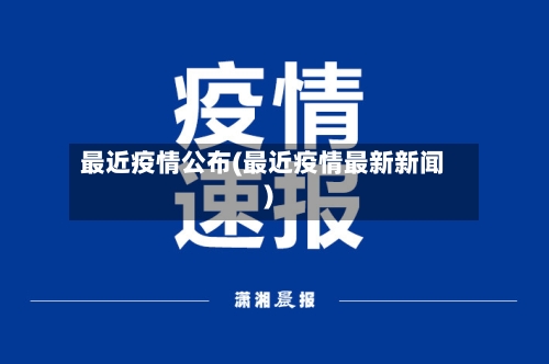 最近疫情公布(最近疫情最新新闻)-第1张图片
