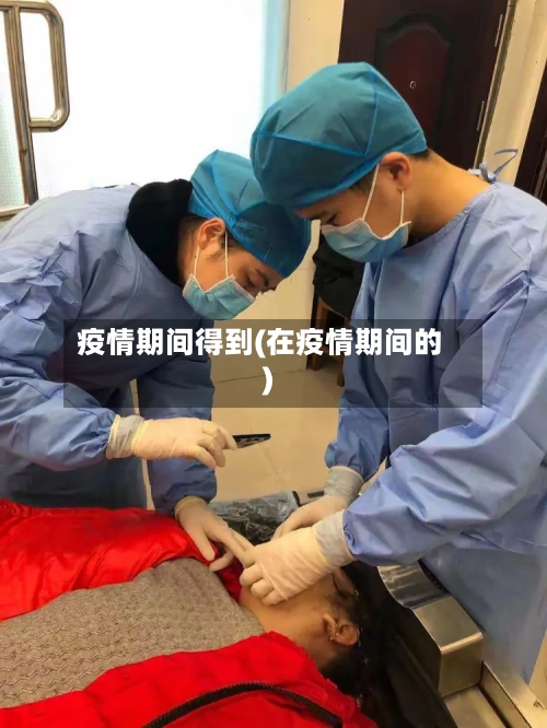 疫情期间得到(在疫情期间的)-第1张图片