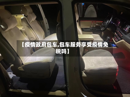 【疫情政府包车,包车服务享受疫情免税吗】-第1张图片