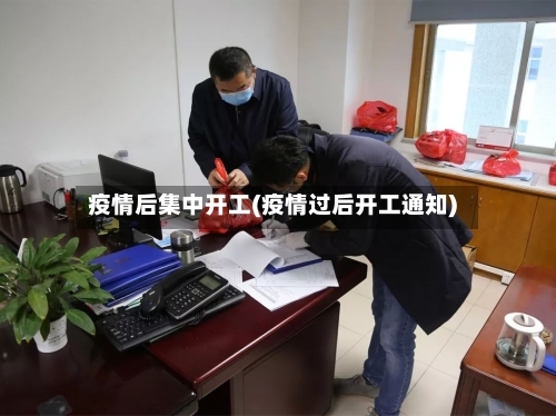 疫情后集中开工(疫情过后开工通知)-第1张图片
