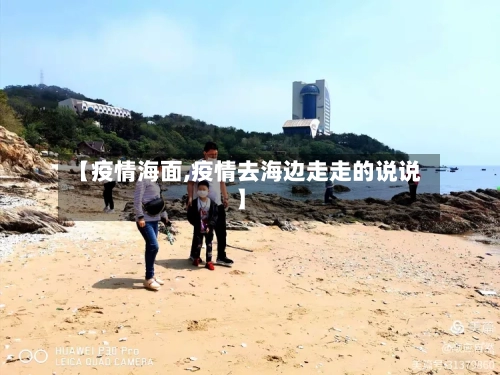 【疫情海面,疫情去海边走走的说说】-第3张图片