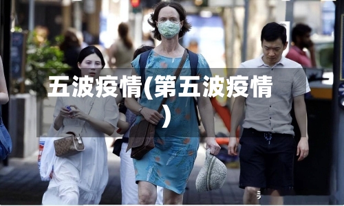 五波疫情(第五波疫情)-第1张图片