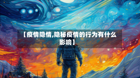 【疫情隐情,隐秘疫情的行为有什么影响】-第1张图片
