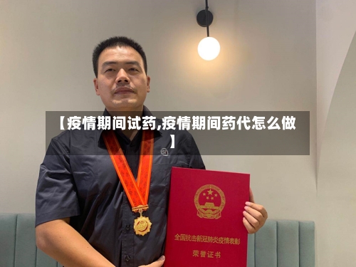 【疫情期间试药,疫情期间药代怎么做】-第1张图片