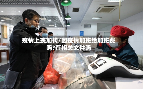 疫情上班加钱/因疫情加班给加班费吗?有相关文件吗-第1张图片