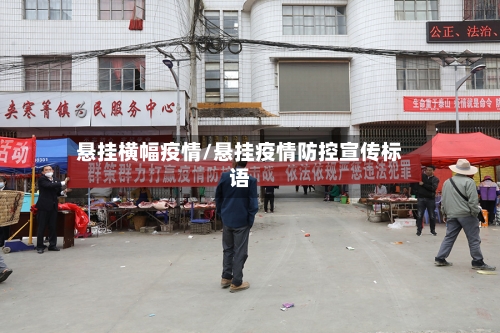 悬挂横幅疫情/悬挂疫情防控宣传标语-第1张图片
