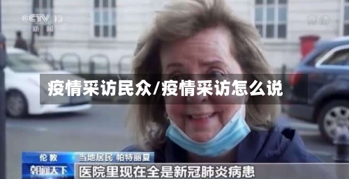 疫情采访民众/疫情采访怎么说-第1张图片