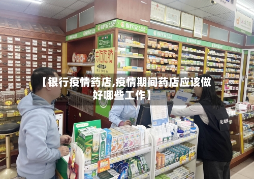 【银行疫情药店,疫情期间药店应该做好哪些工作】-第1张图片
