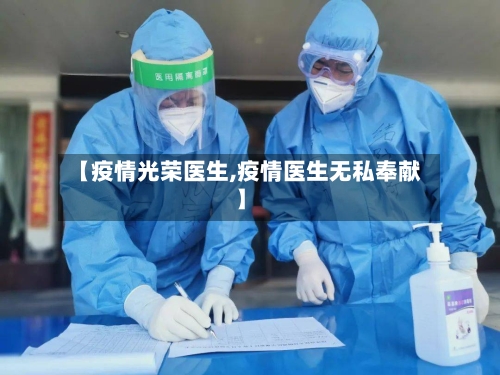 【疫情光荣医生,疫情医生无私奉献】-第3张图片