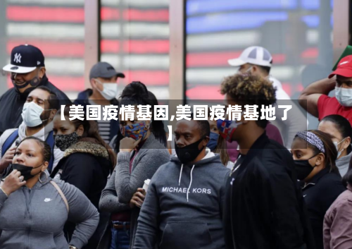 【美国疫情基因,美国疫情基地了】-第1张图片