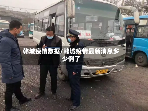 韩城疫情数据/韩城疫情最新消息多少例了-第1张图片