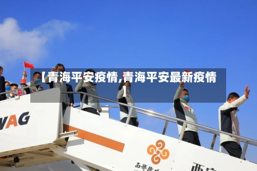 【青海平安疫情,青海平安最新疫情】-第1张图片