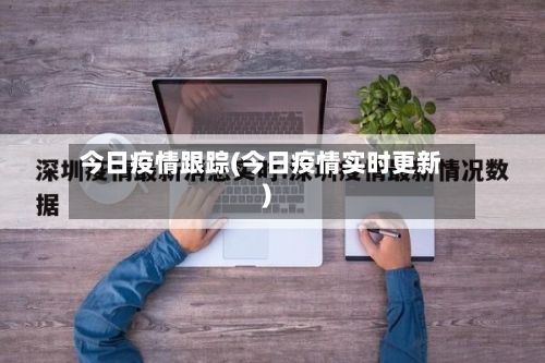 今日疫情跟踪(今日疫情实时更新)-第1张图片