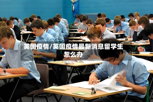 英国疫情/英国疫情最新消息留学生怎么办-第1张图片