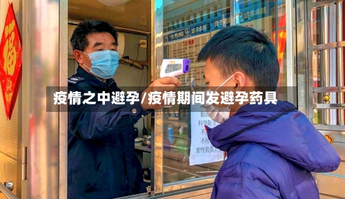 疫情之中避孕/疫情期间发避孕药具-第1张图片