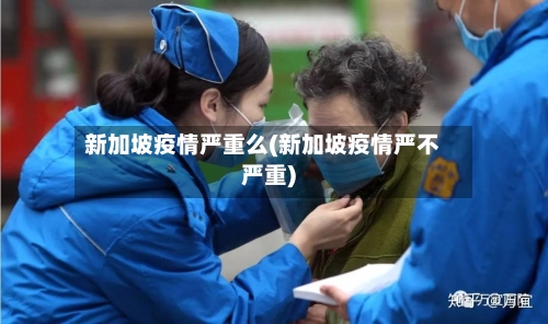 新加坡疫情严重么(新加坡疫情严不严重)-第1张图片