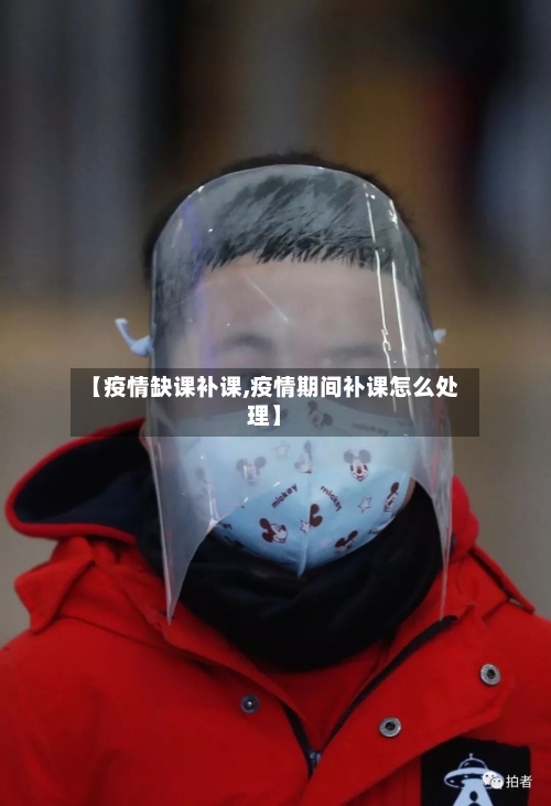【疫情缺课补课,疫情期间补课怎么处理】-第1张图片