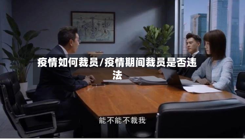 疫情如何裁员/疫情期间裁员是否违法-第1张图片